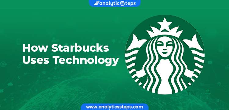 How Starbucks uses technology to enhance customer experience? title banner